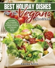 Best Holiday Dishes for the Vegans Cookbook: Incredible and Irresistible Delicious Recipes to Satisfy Everyone with Delicious Festive Meals Cover Image