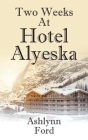Two Weeks at Hotel Alyeska By Ashlynn Ford Cover Image
