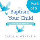 The Baptism of Your Child, Pack of 5: A Book for Families By Carol A. Wehrheim Cover Image