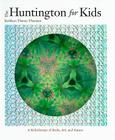 The Huntington for Kids: A Kaleidoscope of Books, Art, and Nature By Kathleen Thorne-Thomsen Cover Image