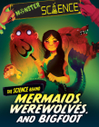 The Science Behind Mermaids, Werewolves, and Bigfoot (Monster Science) Cover Image
