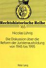 Die Diskussion Ueber Die Reform Der Juristenausbildung Von 1945 Bis 1995 (Rechtshistorische Reihe #165) By Nicolas Luhrig Cover Image