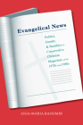 Evangelical News: Politics, Gender, and Bioethics in Conservative Christian Magazines of the 1970s and 1980s (Religion and American Culture) By Anja-Maria Bassimir Cover Image