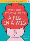 What This Story Needs Is a Pig in a Wig (A Pig in a Wig Book) By Emma J. Virjan, Emma J. Virjan (Illustrator) Cover Image