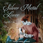 The Silver Metal Lover By Tanith Lee, Gabrielle Baker (Read by) Cover Image