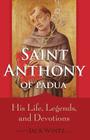 Saint Anthony of Padua: His Life, Legends, and Devotions By Jack Wintz (Editor) Cover Image