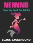 Mermaid Coloring Book for Adults Black Background: An Adult Coloring Book with Beautiful Mermaids, Underwater Coloring Book for Teens Boys and Girls. By Angrer Mosen Press Cover Image