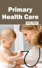 Primary Health Care By Kelly Ward (Editor) Cover Image