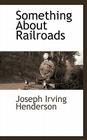 Something About Railroads By Joseph Irving Henderson Cover Image