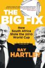 The Big Fix - How South African Stole the 2010 World Cup By Ray Hartley Cover Image