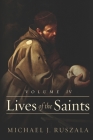 Lives of the Saints: Volume IV (Octoberl - December) By Wyatt North, Michael J. Ruszala Cover Image