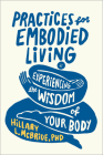 Practices for Embodied Living: Experiencing the Wisdom of Your Body By PhD McBride, Hillary L. Cover Image