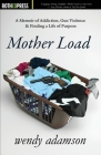 Mother Load: A Memoir of Addiction, Gun Violence & Finding a Life of Purpose By Wendy Adamson Cover Image