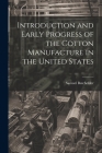 Introduction and Early Progress of the Cotton Manufacture in the United States By Samuel Batchelder Cover Image