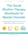 The Social Rhythm Therapy Workbook for Bipolar Disorder: Stabilize Your Circadian Rhythms to Reduce Stress, Manage Moods, and Prevent Future Episodes Cover Image