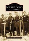 Midwest Skiing: A Glance Back (Images of America) By John Pontti, Kenneth Luostari Cover Image