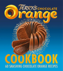 The Terry's Chocolate Orange Cookbook: 60 Smashing Chocolate Orange Recipes By Terry's Cover Image