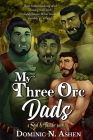 My Three Orc Dads: A Steel & Thunder Novella By Dominic N. Ashen, Tilda M. Cooke (Editor) Cover Image