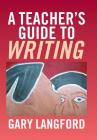 A Teacher's Guide to Writing By Gary Langford Cover Image