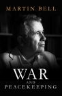 War and Peacekeeping: Personal Reflections on Conflict and Lasting Peace By Martin Bell Cover Image