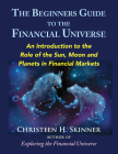 The Beginners Guide to the Financial Universe: An Introduction to the Role of the Sun, Moon and Planets in Financial Markets By Christeen H. Skinner Cover Image