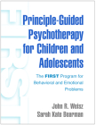 Principle-Guided Psychotherapy for Children and Adolescents: The FIRST Program for Behavioral and Emotional Problems By John R. Weisz, PhD, ABPP, Sarah Kate Bearman, PhD Cover Image