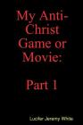 My Anti-Christ Game or Movie By Lucifer Jeremy White Cover Image