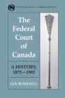 The Federal Court of Canada: A History, 1875-1992 (Heritage) Cover Image