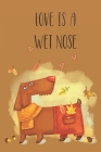 Love is a wet nose: Medical record, vaccination logbook, year by year memory book all in one, for your dog. By Cottage Garden Publishing Cover Image