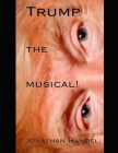 Trump - the Musical! By Jonathan Handel Cover Image