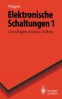 Elektronische Schaltungen 1: Grundlagen, Analyse, Aufbau (Springer-Lehrbuch) By Horst Wupper, Ulf Niemeyer Cover Image
