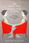 Say What Your Longing Heart Desires: Women, Prayer, and Poetry in Iran By Niloofar Haeri Cover Image