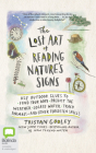 The Lost Art of Reading Nature's Signs: Use Outdoor Clues to Find Your Way, Predict the Weather, Locate Water, Track Animals--And Other Forgotten Skil By Tristan Gooley, Jeff Harding (Read by) Cover Image