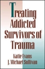 Treating Addicted Survivors of Trauma By Katie Evans, PhD, J. Michael Sullivan, PhD Cover Image