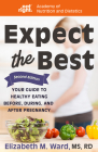 Expect the Best: Your Guide to Healthy Eating Before, During, and After Pregnancy, 2nd Edition By Elizabeth M. Ward, Academy Of Nutrition and Dietetics Cover Image