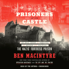 Prisoners of the Castle: An Epic Story of Survival and Escape from Colditz, the Nazis' Fortress Prison By Ben Macintyre, Ben Macintyre (Read by) Cover Image