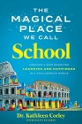 The Magical Place We Call School: Creating a Safe Space for Learning and Happiness in a Challenging World By Dr. Kathleen Corley, Glenn Plaskin (With) Cover Image