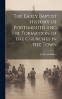 The Early Baptist History of Portsmouth and the Formation of the Churches in the Town By Frederick Ridoutt Cover Image
