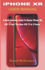 iPHONE XR USER MANUAL: A Quick And Easy Guide to Master iPhone XR, iOS 12 And The New iOS 13 In 2 Hours Cover Image