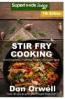 Stir Fry Cooking: Over 140 Quick & Easy Gluten Free Low Cholesterol Whole Foods Recipes full of Antioxidants & Phytochemicals Cover Image