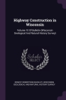 Highway Construction in Wisconsin: Volume 10 Of Bulletin (Wisconsin Geological And Natural History Survey) By Ernest Robertson Buckley, Wisconsin Geological and Natural History (Created by) Cover Image