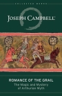 Romance of the Grail: The Magic and Mystery of Arthurian Myth (Collected Works of Joseph Campbell) By Joseph Campbell, Evans Lansing Smith (Editor) Cover Image