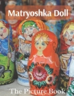 Matryoshka Doll: The Picture Book of Amazing Matryoshka Doll for Dementia Seniors & Alzheimer's. By Kati Publisher Cover Image
