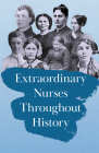 Extraordinary Nurses Throughout History;In Honour of Florence Nightingale By Various Cover Image