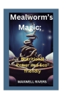 Mealworms's Magic: Nutritional Power and Eco-Friendly Feasting By Maxwell Rivers Cover Image