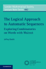 The Logical Approach to Automatic Sequences: Exploring Combinatorics on Words with Walnut (London Mathematical Society Lecture Note #482) By Jeffrey Shallit Cover Image