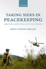 Taking Sides in Peacekeeping: Impartiality and the Future of the United Nations By Emily Paddon Rhoads Cover Image