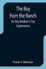 The Boy from the Ranch; Or, Roy Bradner's City Experiences By Frank V. Webster Cover Image