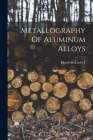 Metallography Of Aluminum Alloys By Lucio F. Mondolfo Cover Image