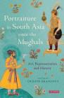 Portraiture in South Asia Since the Mughals: Art, Representation and History (Library of South Asian History and Culture) By Crispin Branfoot Cover Image
